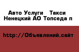 Авто Услуги - Такси. Ненецкий АО,Топседа п.